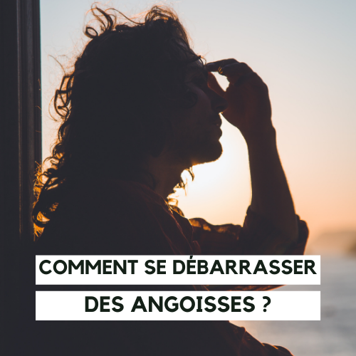 Comment se débarrasser des angoisses ?